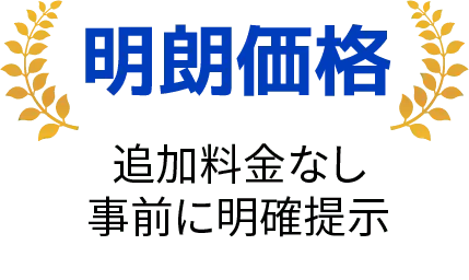 明朗価格。お見積もり後の追加料金なし。